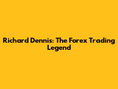 Richard Dennis: The Forex Trading Legend