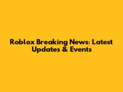 Roblox Breaking News: Latest Updates & Events