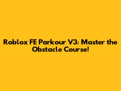 Roblox FE Parkour V3: Master the Obstacle Course!