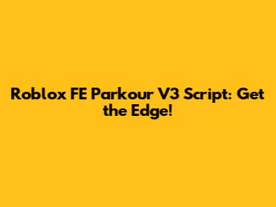 Roblox FE Parkour V3 Script: Get the Edge!