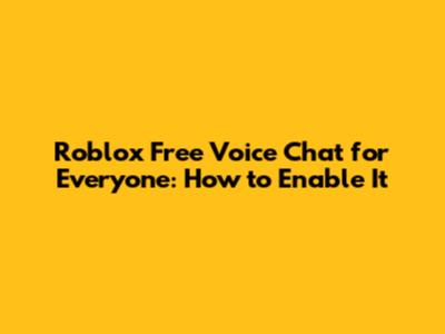 Roblox Free Voice Chat for Everyone: How to Enable It