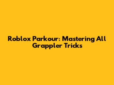 Roblox Parkour: Mastering All Grappler Tricks