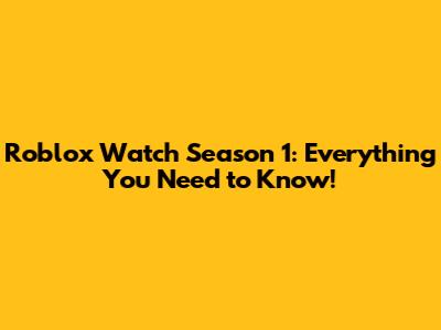Roblox Watch Season 1: Everything You Need to Know!