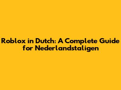 Roblox in Dutch: A Complete Guide for Nederlandstaligen