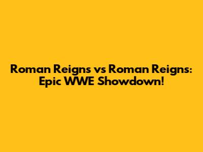 Roman Reigns vs Roman Reigns: Epic WWE Showdown!