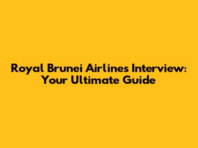 Royal Brunei Airlines Interview: Your Ultimate Guide