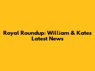 Royal Roundup: William & Kate's Latest News