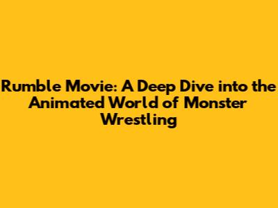 Rumble Movie: A Deep Dive into the Animated World of Monster Wrestling