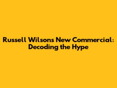 Russell Wilson's New Commercial: Decoding the Hype