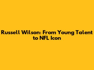 Russell Wilson: From Young Talent to NFL Icon