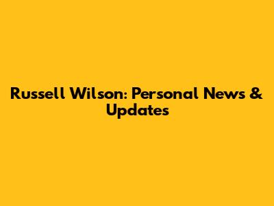 Russell Wilson: Personal News & Updates