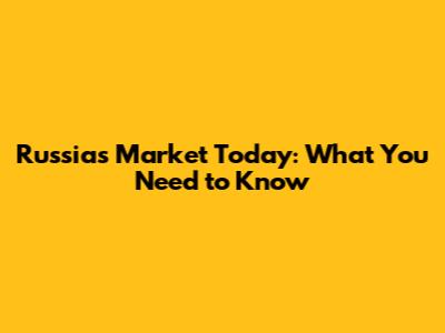 Russia's Market Today: What You Need to Know