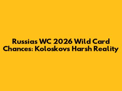 Russia's WC 2026 Wild Card Chances: Koloskov's Harsh Reality
