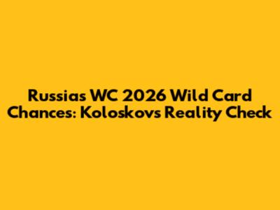 Russia's WC 2026 Wild Card Chances: Koloskov's Reality Check