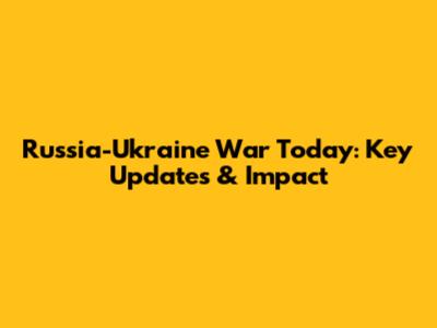Russia-Ukraine War Today: Key Updates & Impact