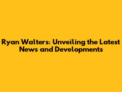 Ryan Walters: Unveiling the Latest News and Developments