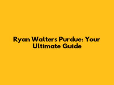 Ryan Walters Purdue: Your Ultimate Guide