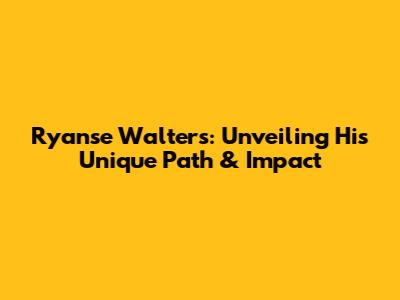 Ryanse Walters: Unveiling His Unique Path & Impact