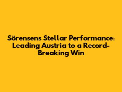 Sörensen's Stellar Performance: Leading Austria to a Record-Breaking Win