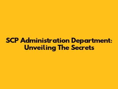 SCP Administration Department: Unveiling The Secrets