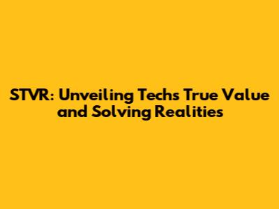 STVR: Unveiling Tech's True Value and Solving Realities