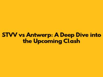 STVV vs Antwerp: A Deep Dive into the Upcoming Clash