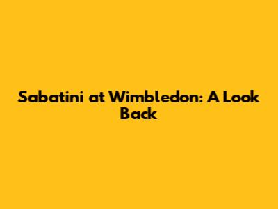 Sabatini at Wimbledon: A Look Back