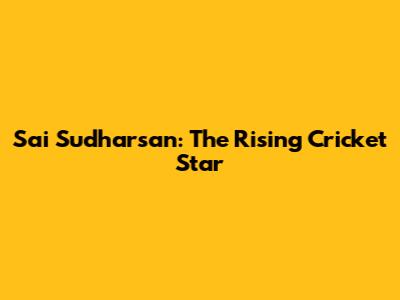 Sai Sudharsan: The Rising Cricket Star