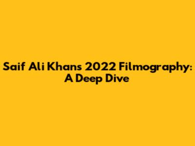 Saif Ali Khan's 2022 Filmography: A Deep Dive