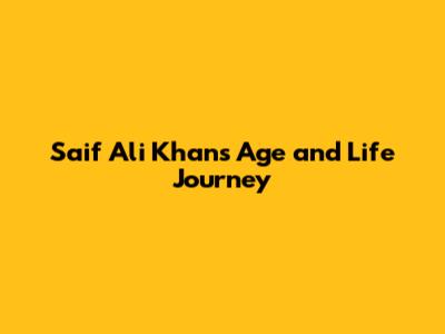 Saif Ali Khan's Age and Life Journey