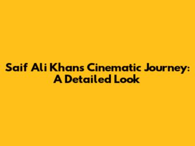 Saif Ali Khan's Cinematic Journey: A Detailed Look