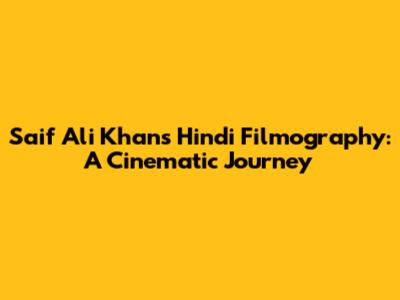 Saif Ali Khan's Hindi Filmography: A Cinematic Journey