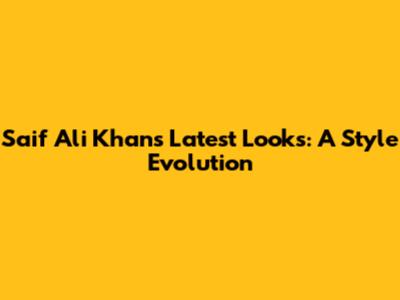 Saif Ali Khan's Latest Looks: A Style Evolution