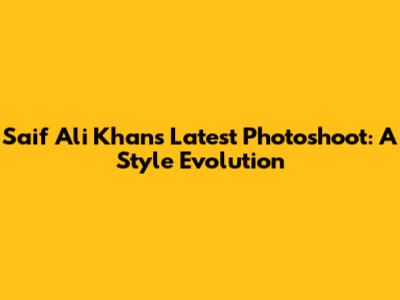 Saif Ali Khan's Latest Photoshoot: A Style Evolution