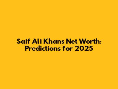 Saif Ali Khan's Net Worth: Predictions for 2025