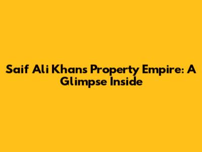 Saif Ali Khan's Property Empire: A Glimpse Inside