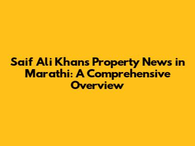 Saif Ali Khan's Property News in Marathi: A Comprehensive Overview