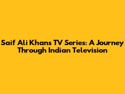 Saif Ali Khan's TV Series: A Journey Through Indian Television