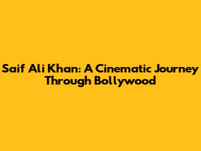 Saif Ali Khan: A Cinematic Journey Through Bollywood