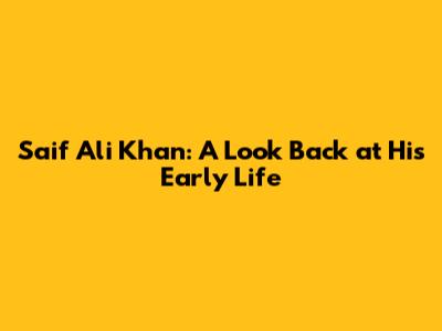 Saif Ali Khan: A Look Back at His Early Life