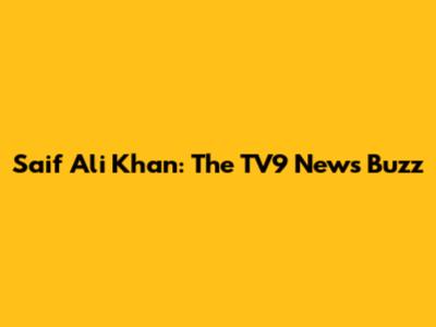 Saif Ali Khan: The TV9 News Buzz