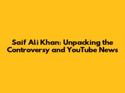 Saif Ali Khan: Unpacking the Controversy and YouTube News