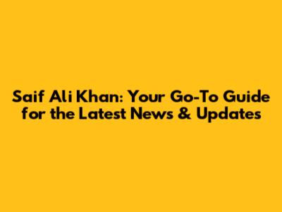 Saif Ali Khan: Your Go-To Guide for the Latest News & Updates