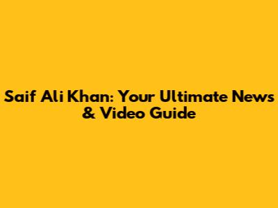 Saif Ali Khan: Your Ultimate News & Video Guide