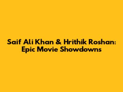 Saif Ali Khan & Hrithik Roshan: Epic Movie Showdowns