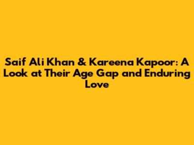 Saif Ali Khan & Kareena Kapoor: A Look at Their Age Gap and Enduring Love