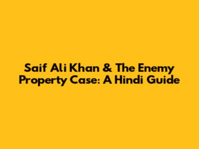 Saif Ali Khan & The Enemy Property Case: A Hindi Guide