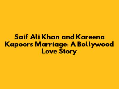 Saif Ali Khan and Kareena Kapoor's Marriage: A Bollywood Love Story