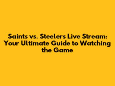 Saints vs. Steelers Live Stream: Your Ultimate Guide to Watching the Game