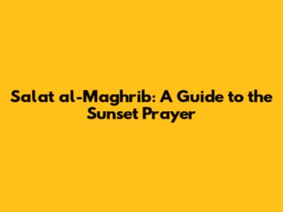 Salat al-Maghrib: A Guide to the Sunset Prayer